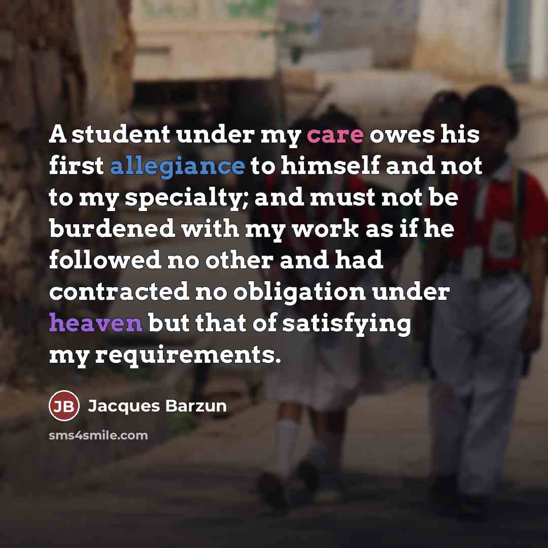 “A student under my care owes his first allegiance to…” quote by Jacques Barzun