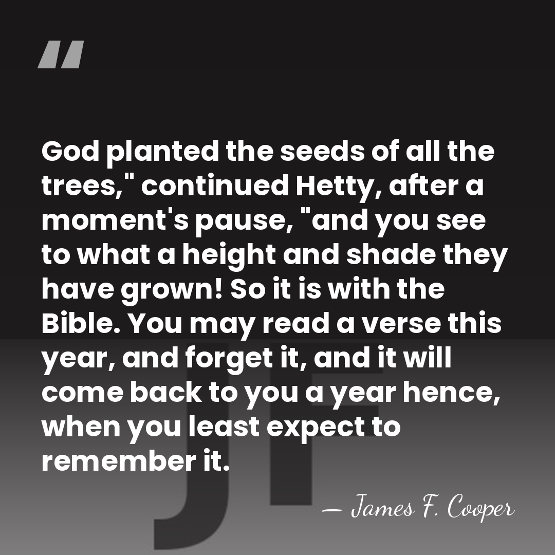 God planted the seeds of all the trees," continued Hetty, after a&hellip; - James F. Cooper