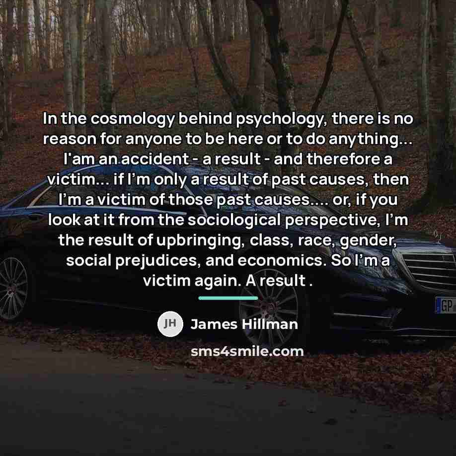 “In the cosmology behind psychology, there is no reason for…” quote by James Hillman