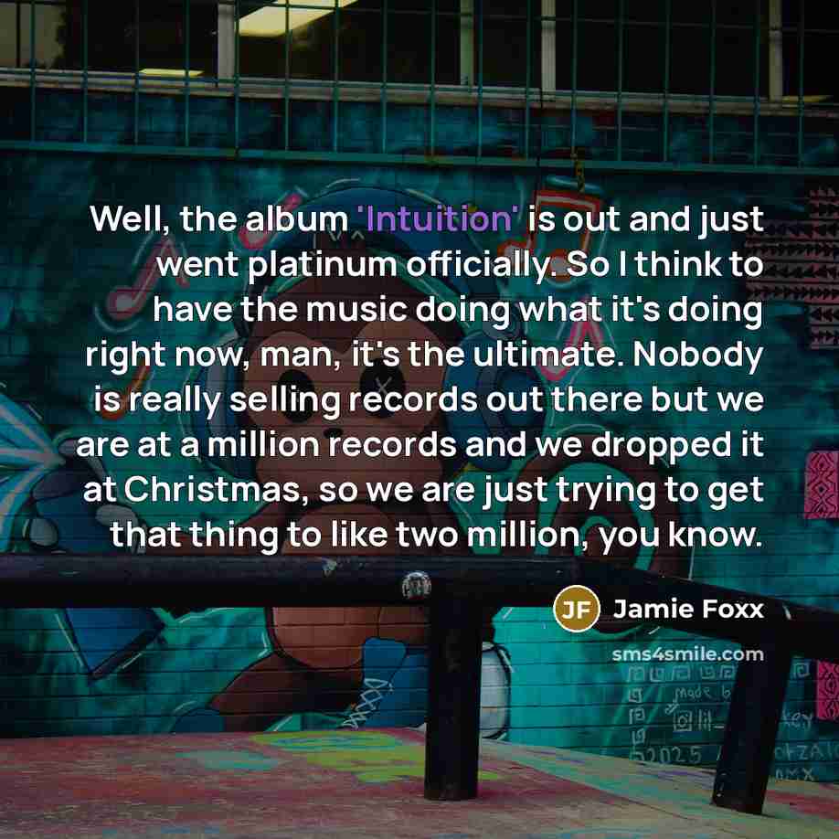 “Well, the album 'Intuition' is out and just went platinum…” quote by Jamie Foxx