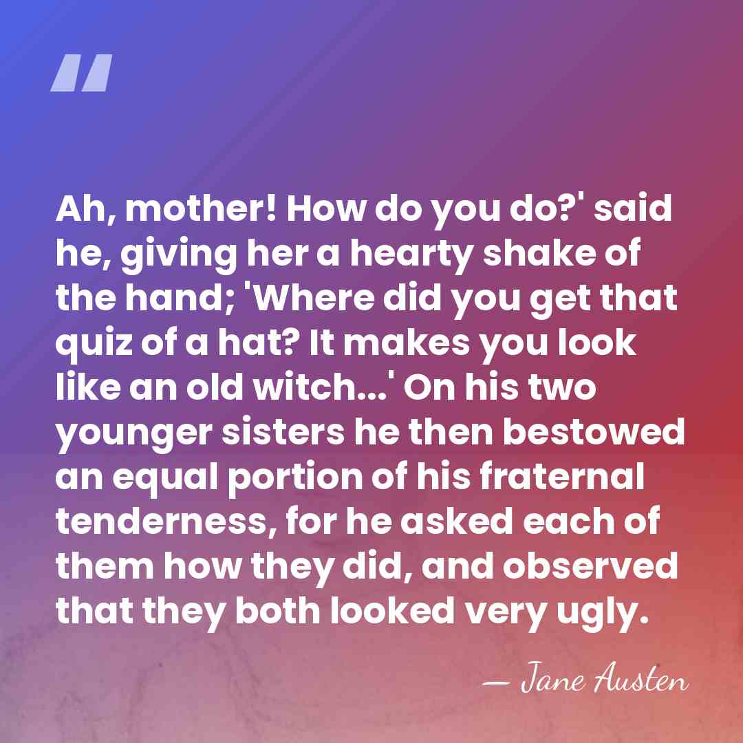 Ah, mother! How do you do?' said he, giving her a hearty&hellip; - Jane Austen