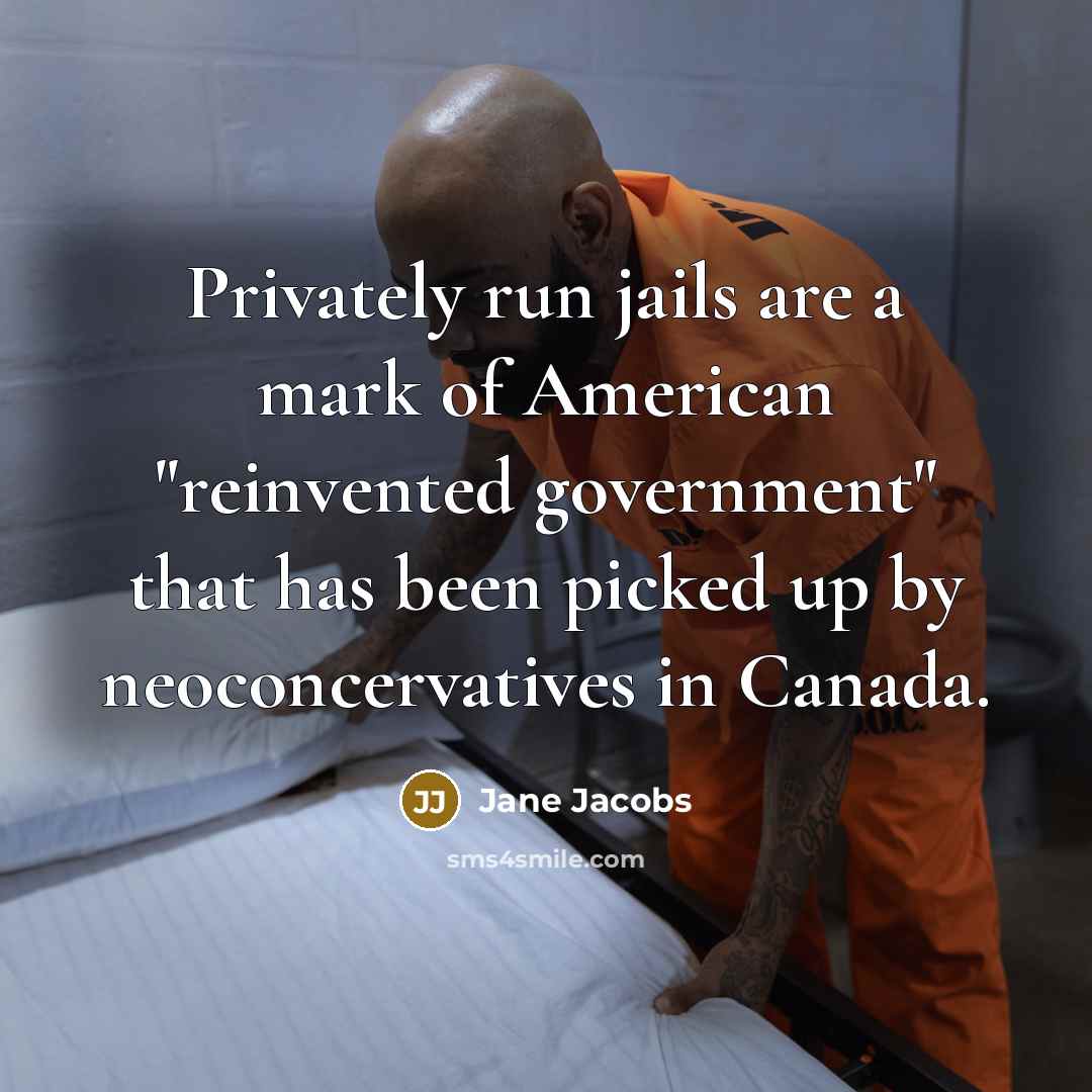 “Privately run jails are a mark of American "reinvented government"…” quote by Jane Jacobs