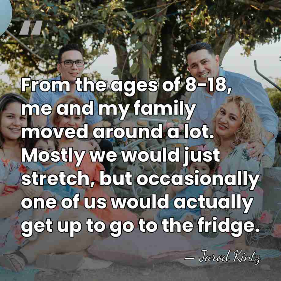 From the ages of 8-18, me and my family moved around a&hellip; - Jarod Kintz