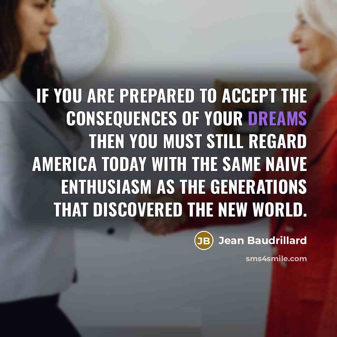 “If you are prepared to accept the consequences of your…” quote by Jean Baudrillard