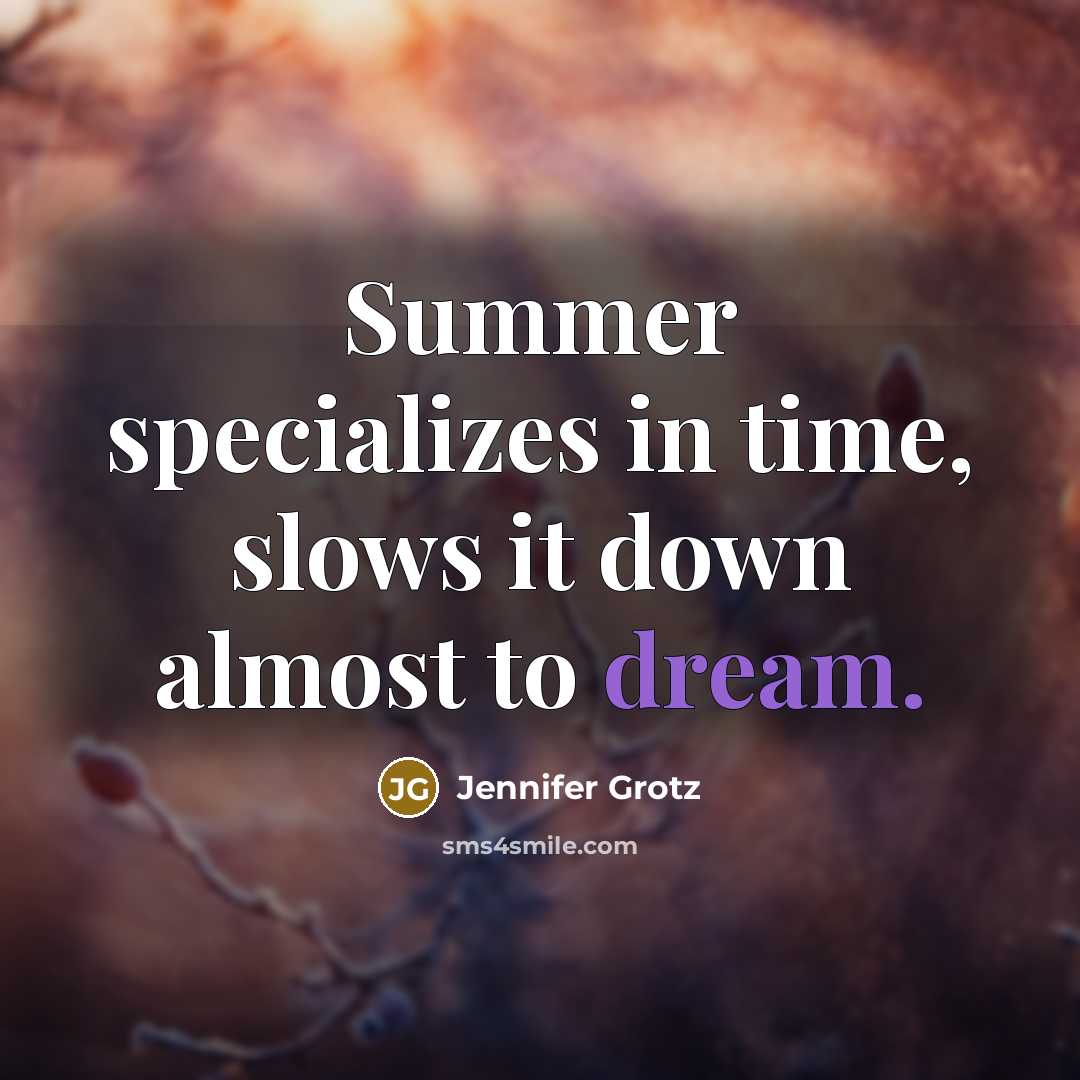 “Summer specializes in time, slows it down almost to dream.…” quote by Jennifer Grotz