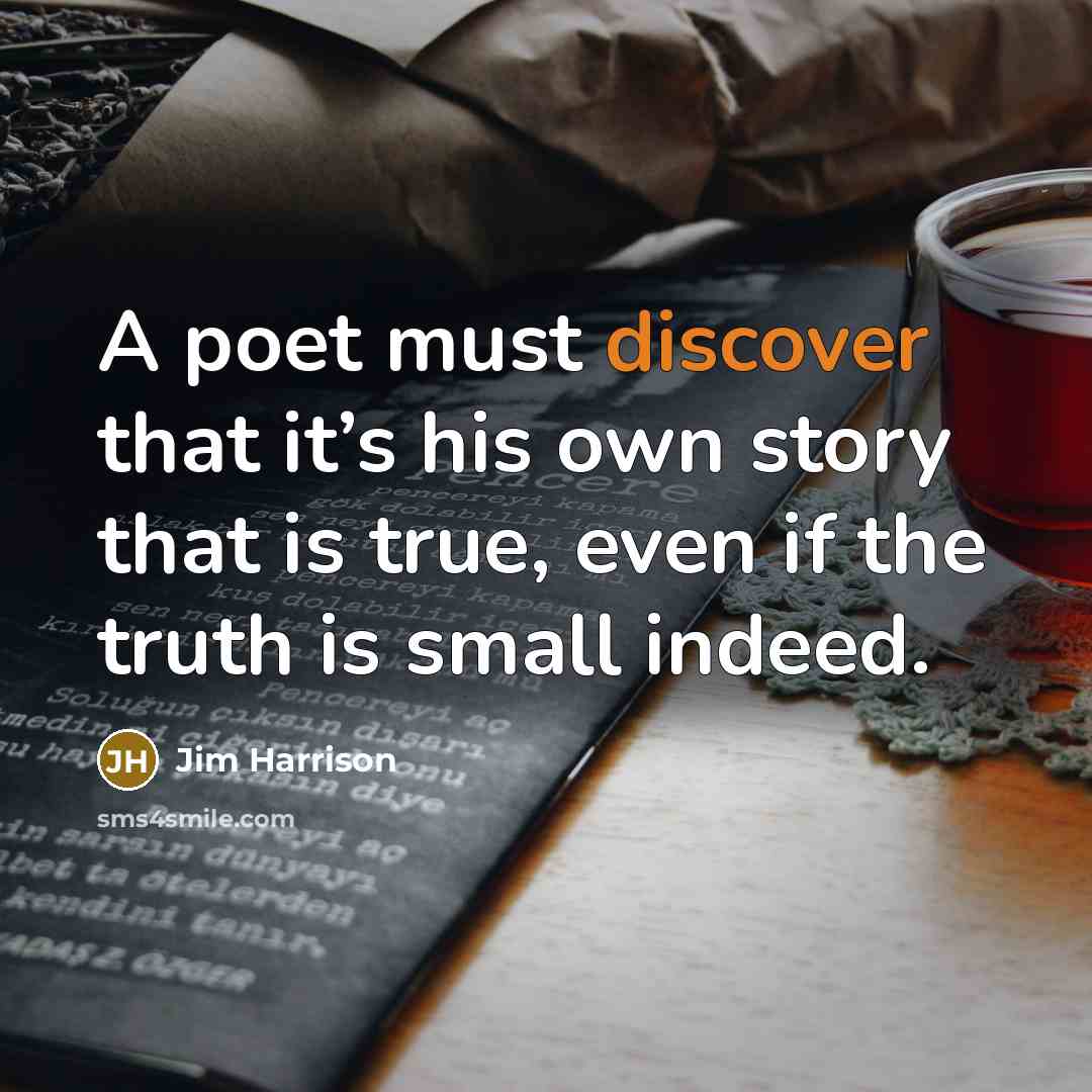 “A poet must discover that it’s his own story that…” quote by Jim Harrison