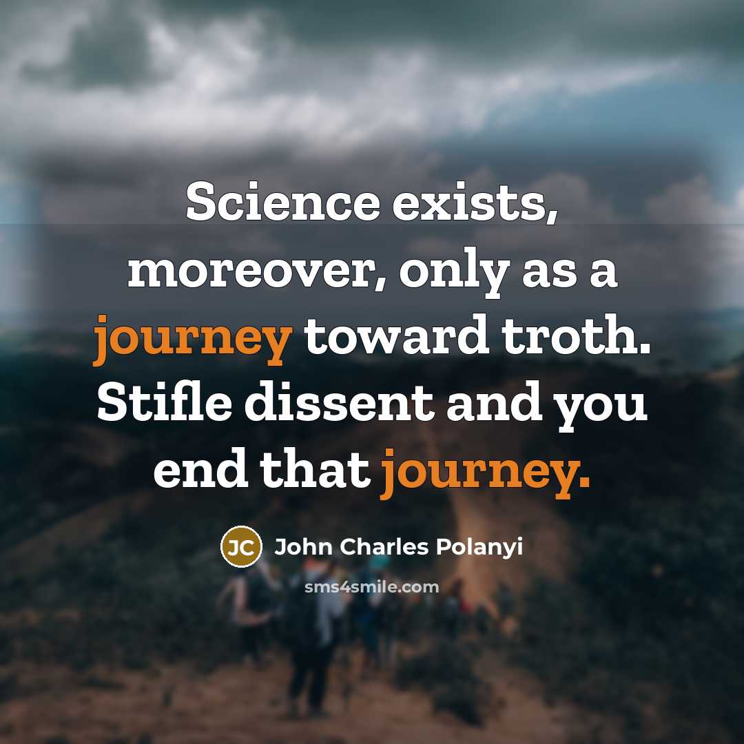 “Science exists, moreover, only as a journey toward troth. Stifle…” quote by John Charles Polanyi