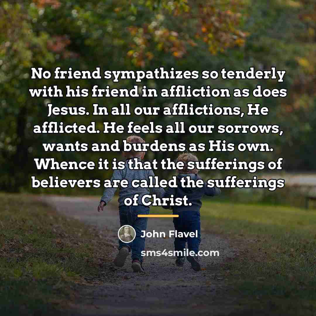 “No friend sympathizes so tenderly with his friend in affliction…” quote by John Flavel