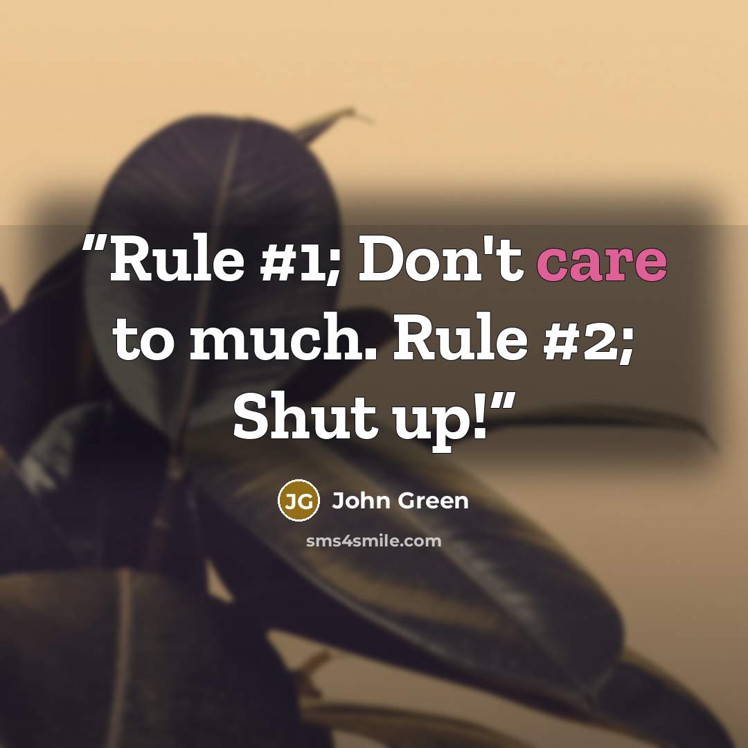 “Rule #1; Don't care to much. Rule #2; Shut up!” quote by John Green