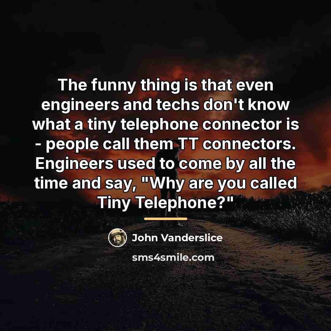 “The funny thing is that even engineers and techs don't…” quote by John Vanderslice