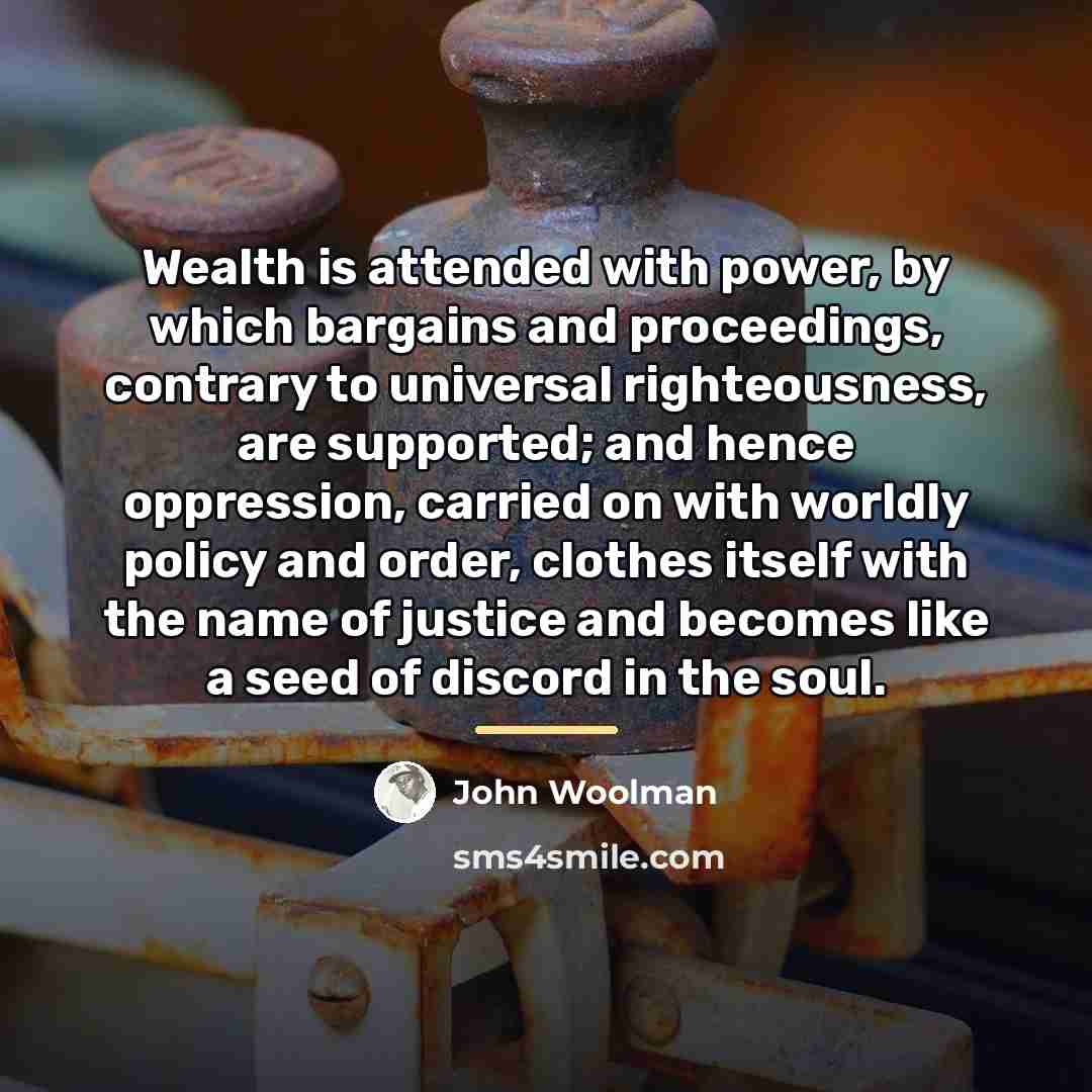“Wealth is attended with power, by which bargains and proceedings,…” quote by John Woolman