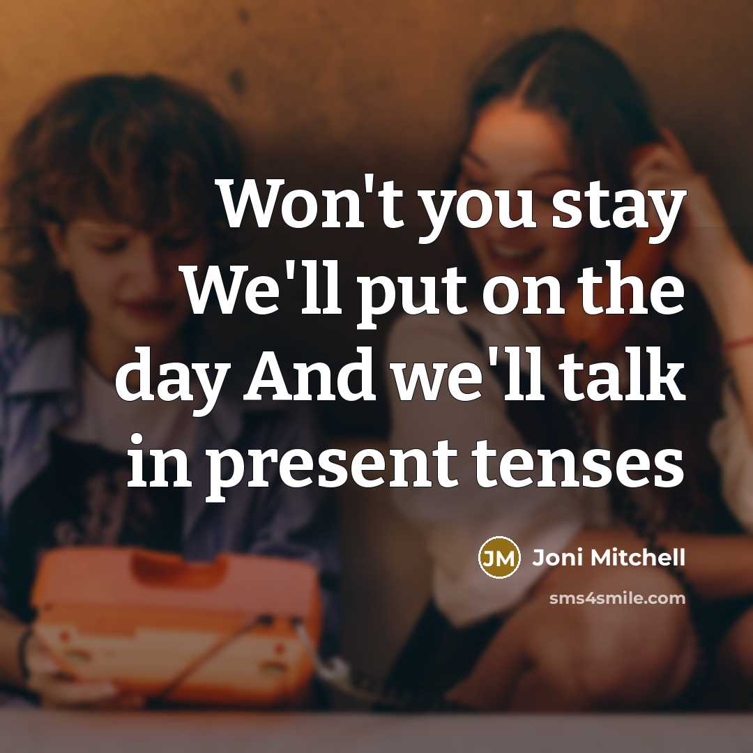 “Won't you stay We'll put on the day And we'll…” quote by Joni Mitchell