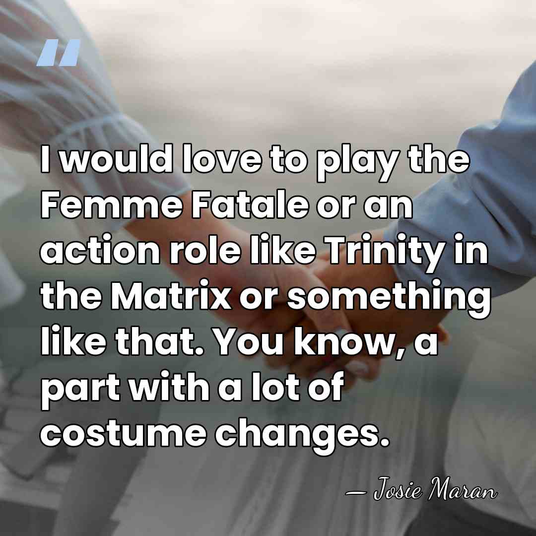 I would love to play the Femme Fatale or an action role&hellip; - Josie Maran