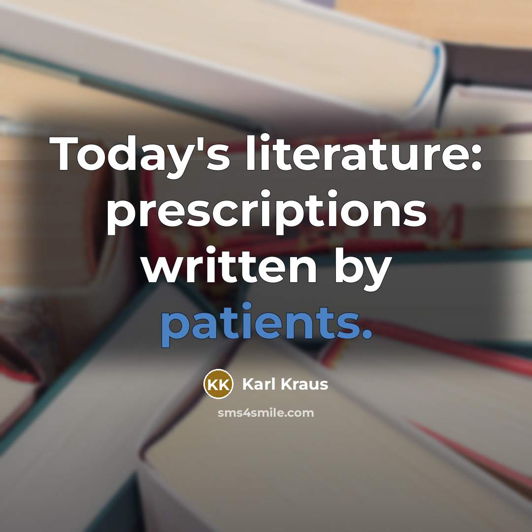 “Today's literature: prescriptions written by patients.…” quote by Karl Kraus