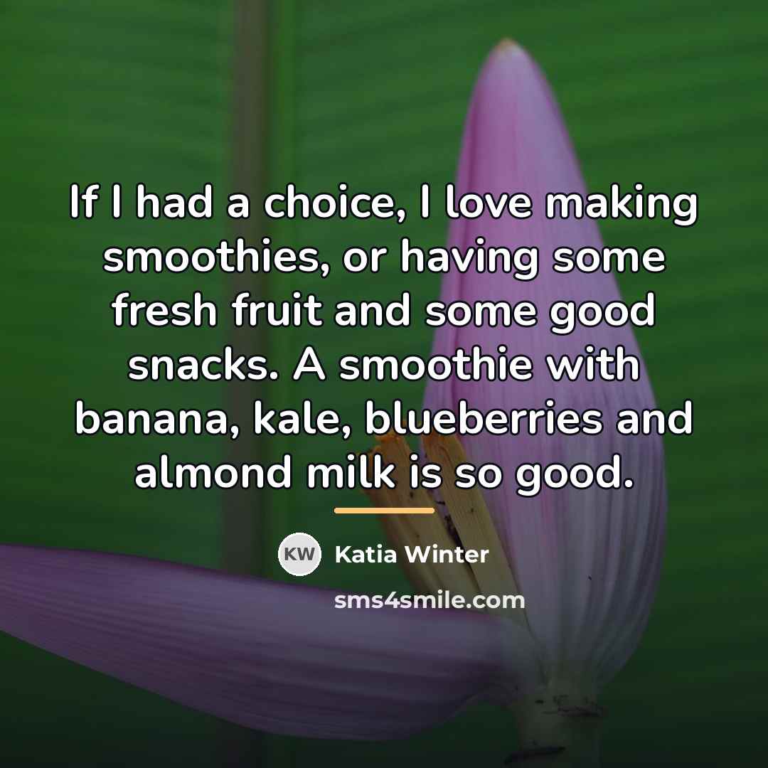 “If I had a choice, I love making smoothies, or…” quote by Katia Winter