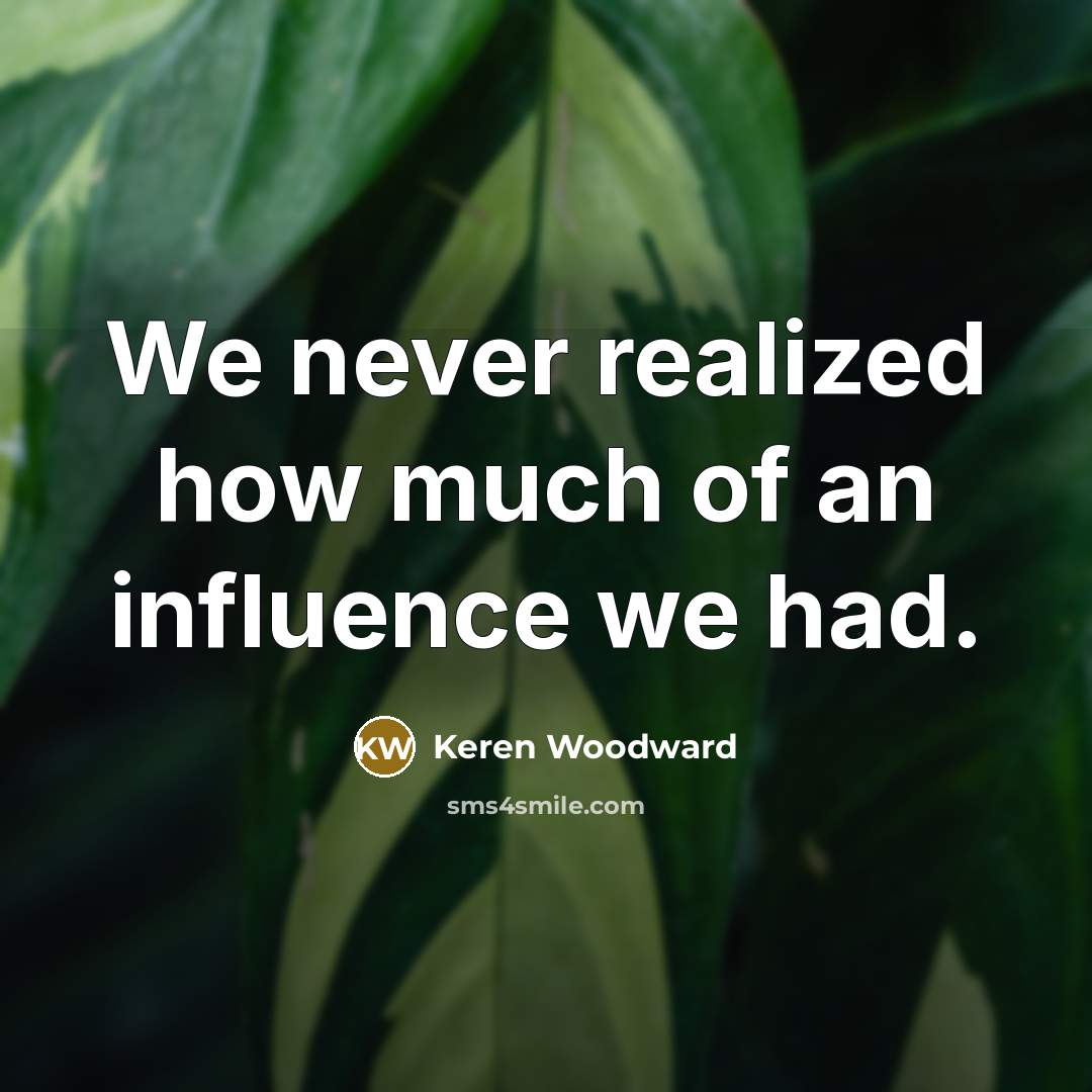 “We never realized how much of an influence we had.…” quote by Keren Woodward