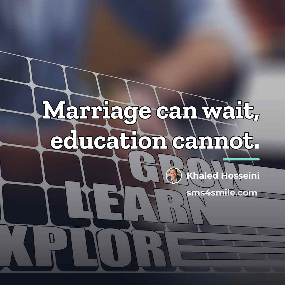 “Marriage can wait, education cannot.…” quote by Khaled Hosseini
