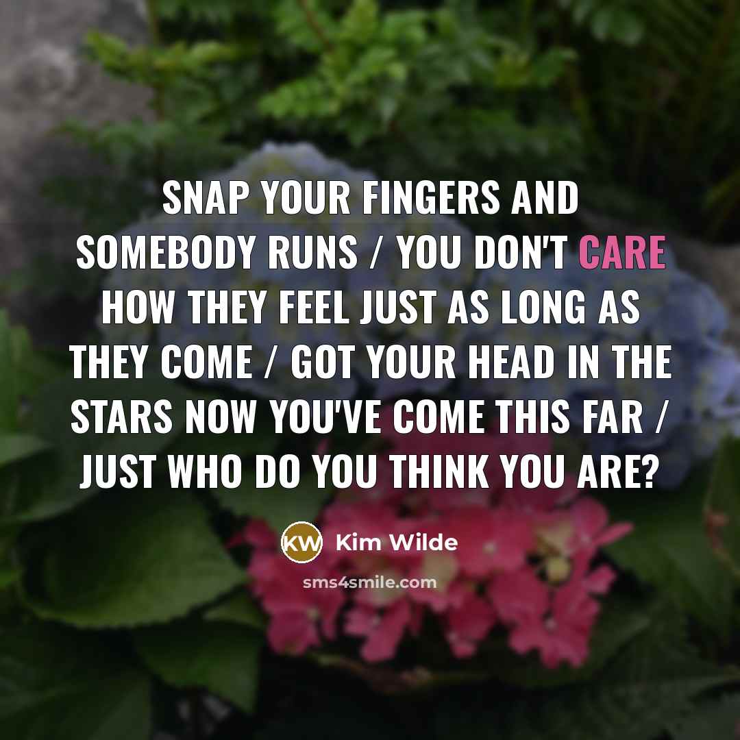 “Snap your fingers and somebody runs / You don't care…” quote by Kim Wilde