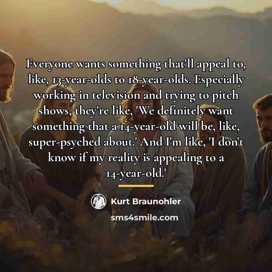 “Everyone wants something that'll appeal to, like, 13-year-olds to 18-year-olds.…” quote by Kurt Braunohler