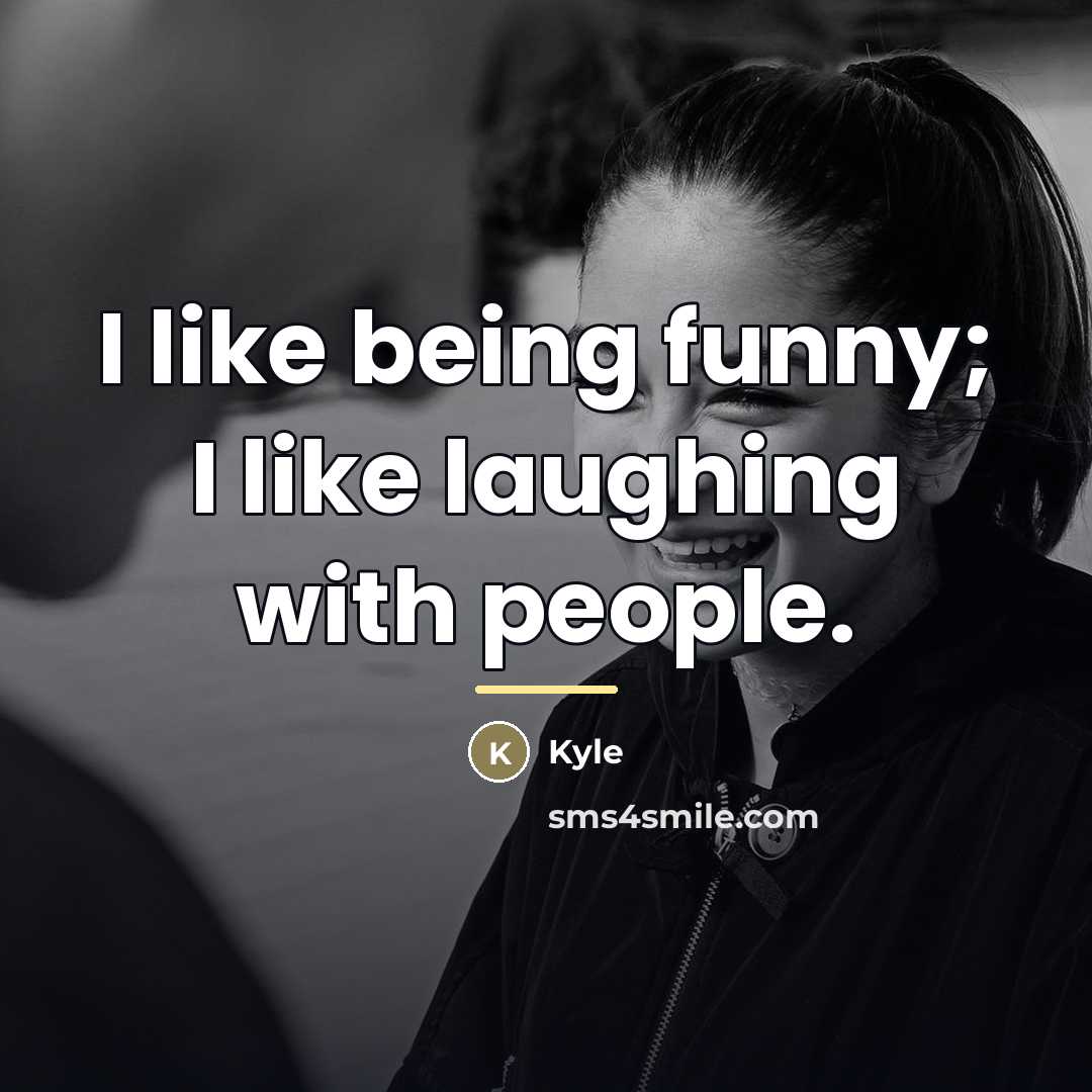 “I like being funny; I like laughing with people.…” quote by Kyle