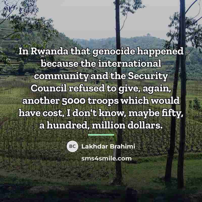 “In Rwanda that genocide happened because the international community and…” quote by Lakhdar Brahimi