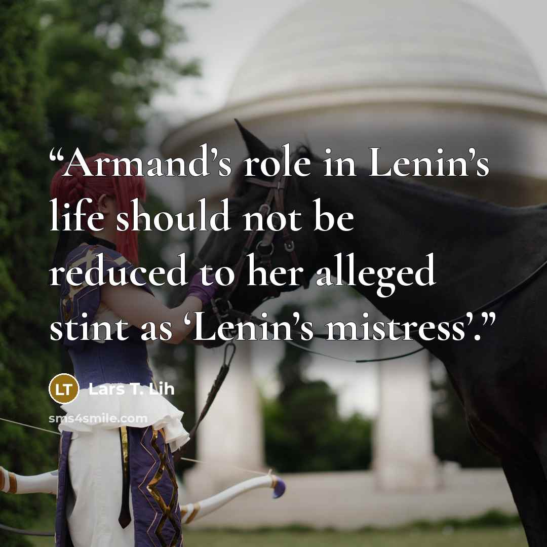 “Armand’s role in Lenin’s life should not be reduced to her alleged stint as ‘Lenin’s mistress’.” quote by Lars T. Lih