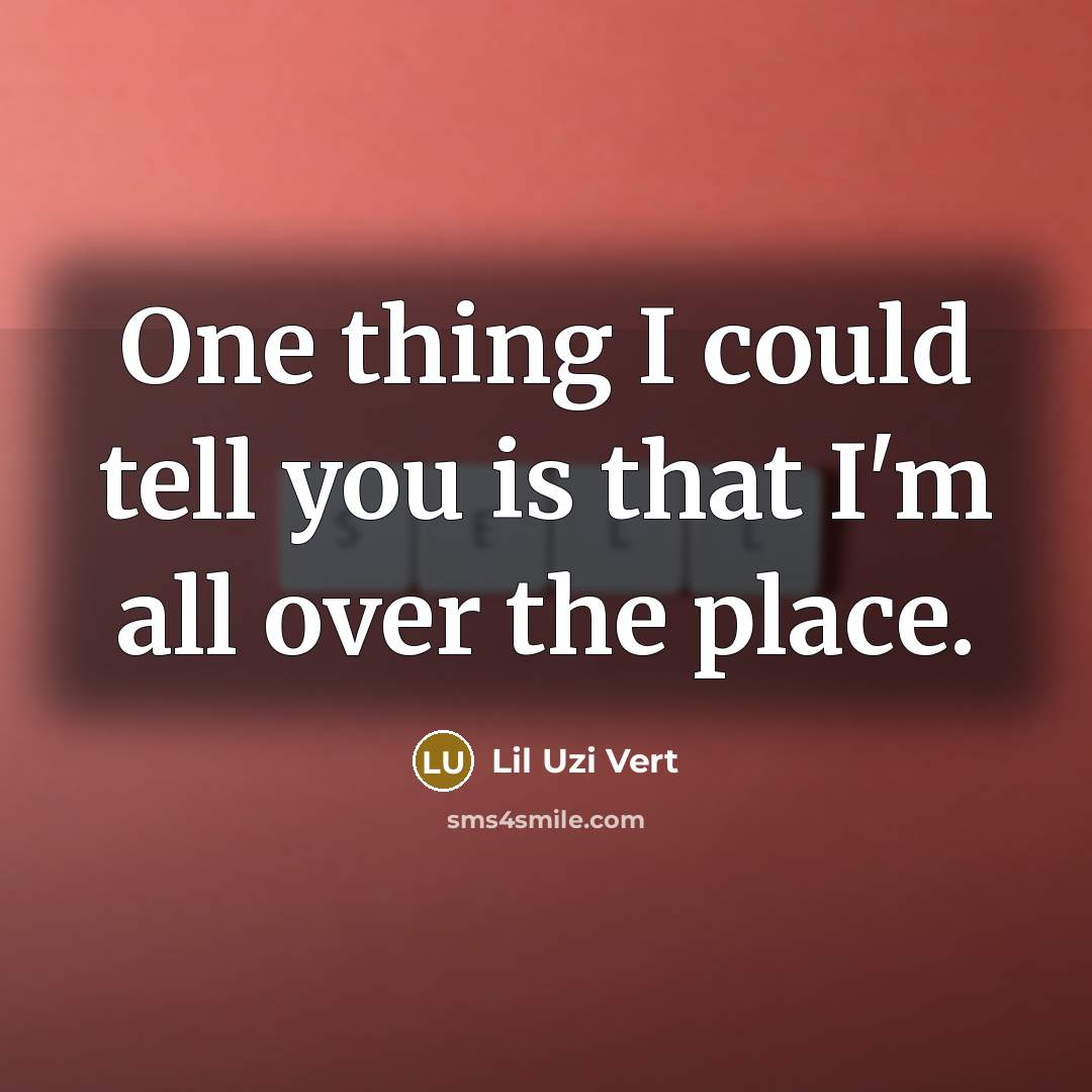 “One thing I could tell you is that I'm all…” quote by Lil Uzi Vert
