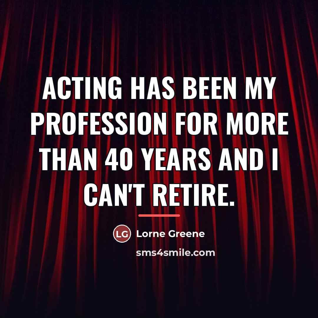 “Acting has been my profession for more than 40 years…” quote by Lorne Greene
