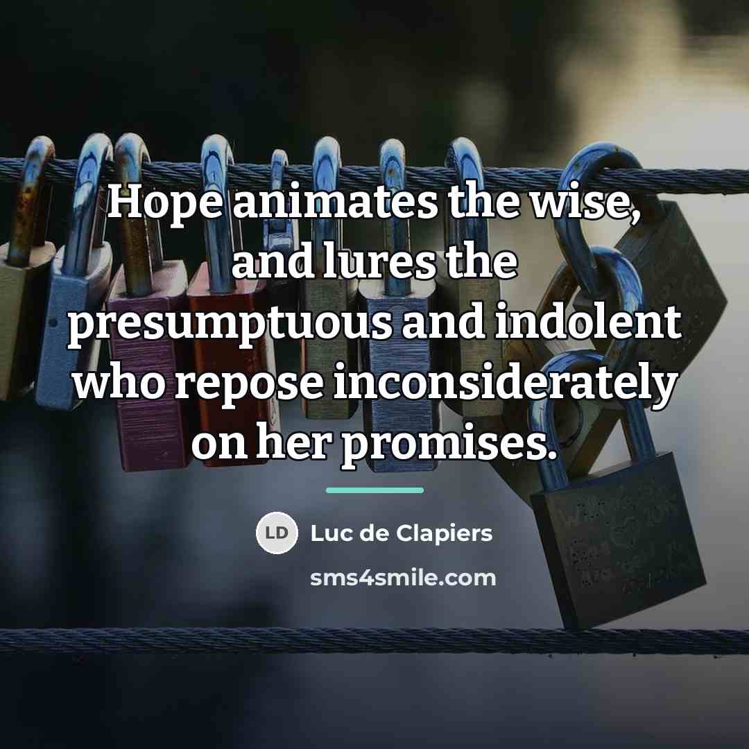 “Hope animates the wise, and lures the presumptuous and indolent…” quote by Luc de Clapiers