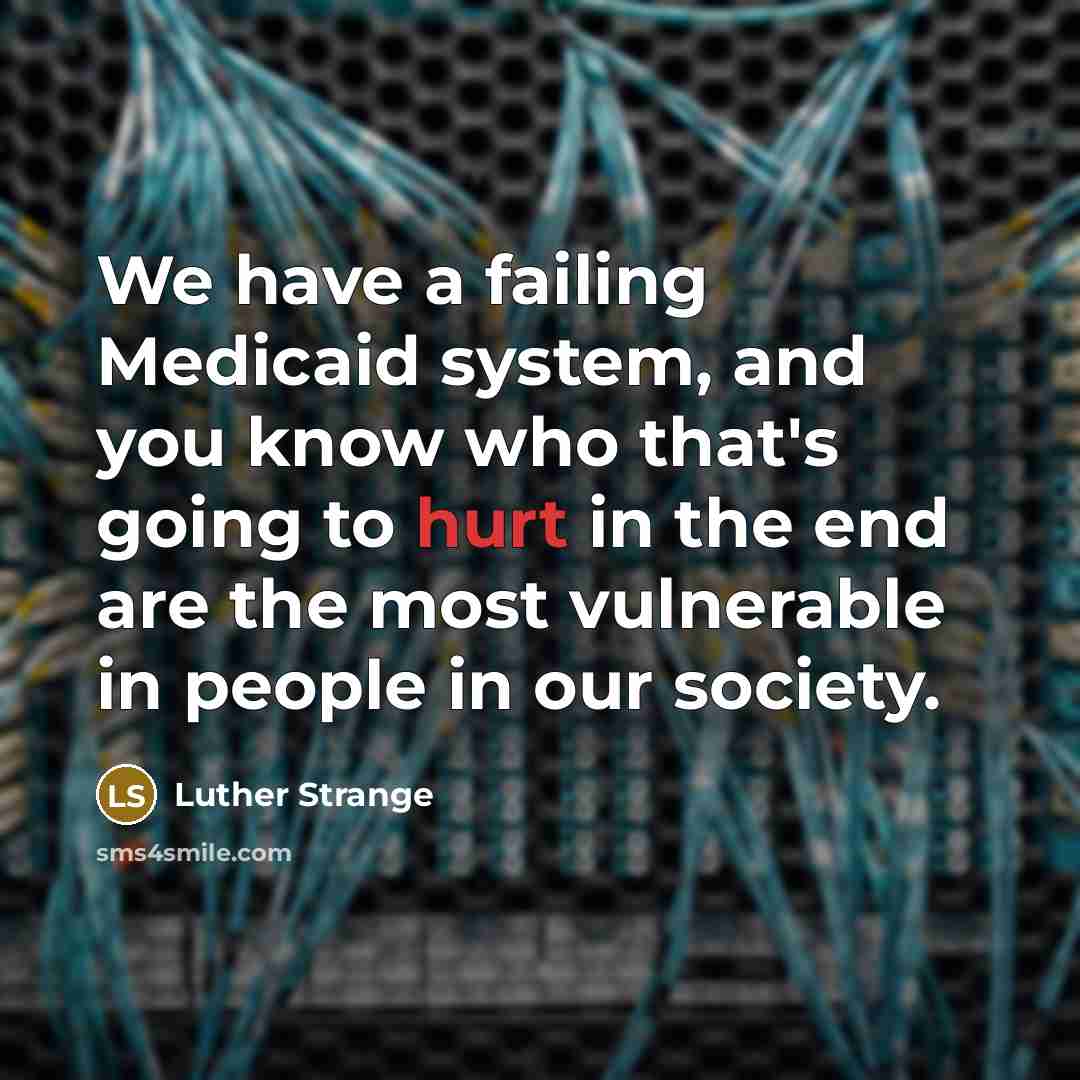 “We have a failing Medicaid system, and you know who…” quote by Luther Strange