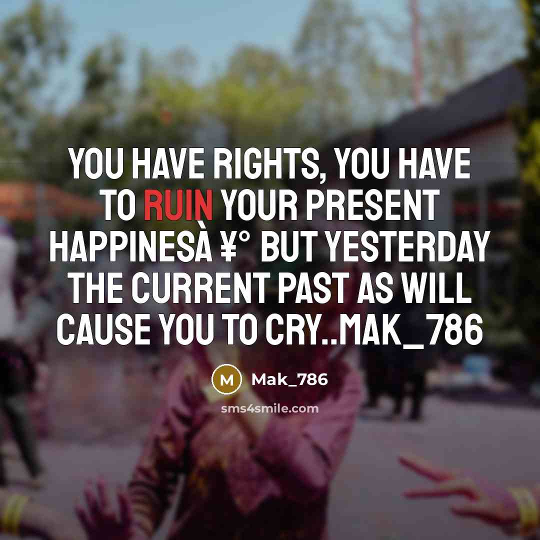 “You have rights, you have to ruin your present happinesà…” quote by Mak_786