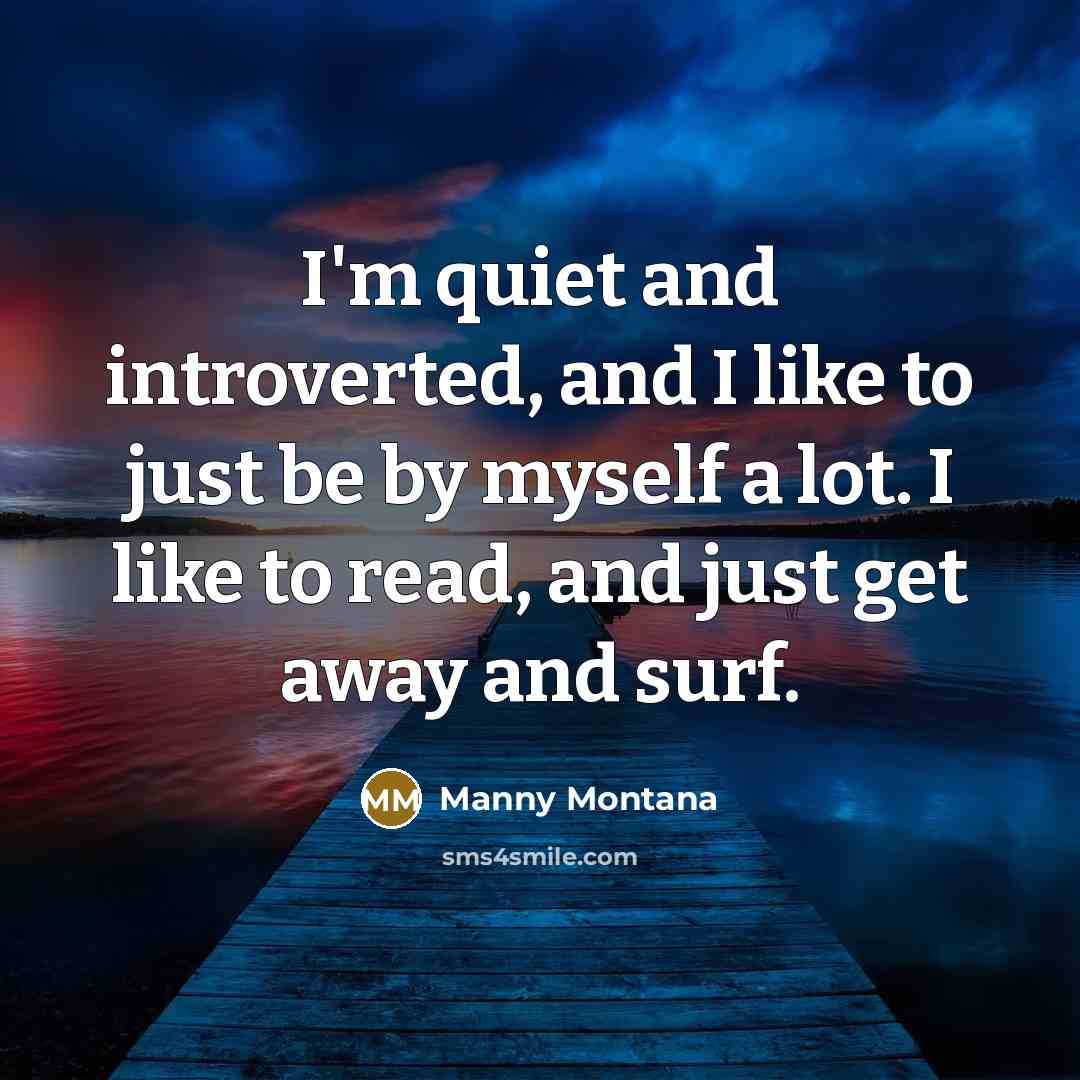 “I'm quiet and introverted, and I like to just be…” quote by Manny Montana
