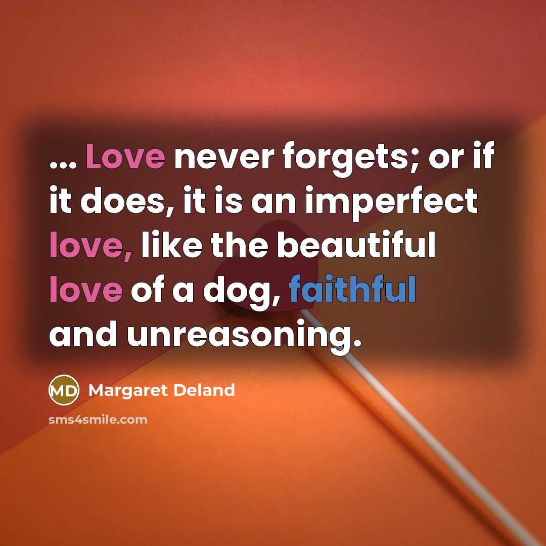 “... Love never forgets; or if it does, it is…” quote by Margaret Deland