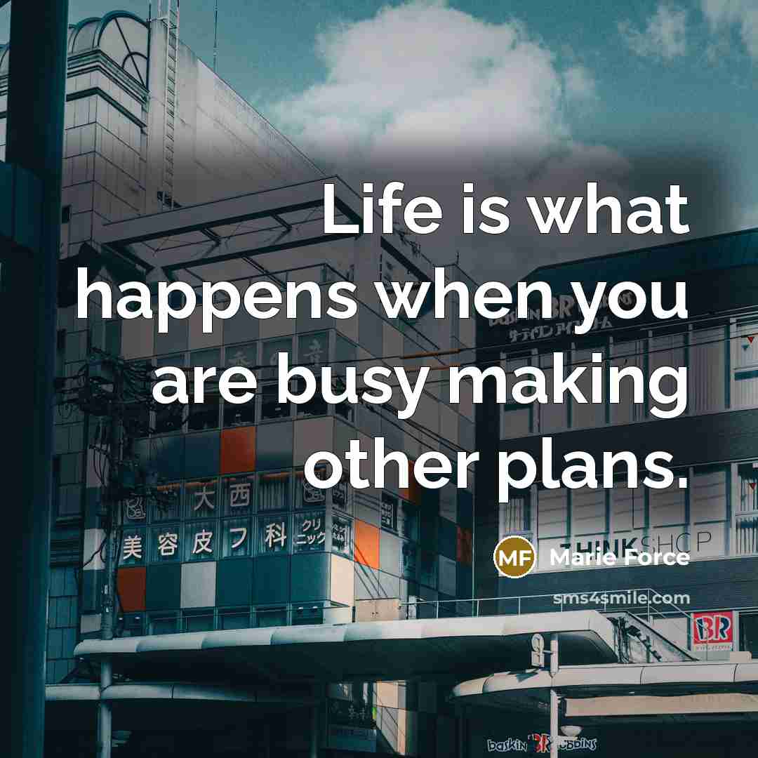 “Life is what happens when you are busy making other…” quote by Marie Force