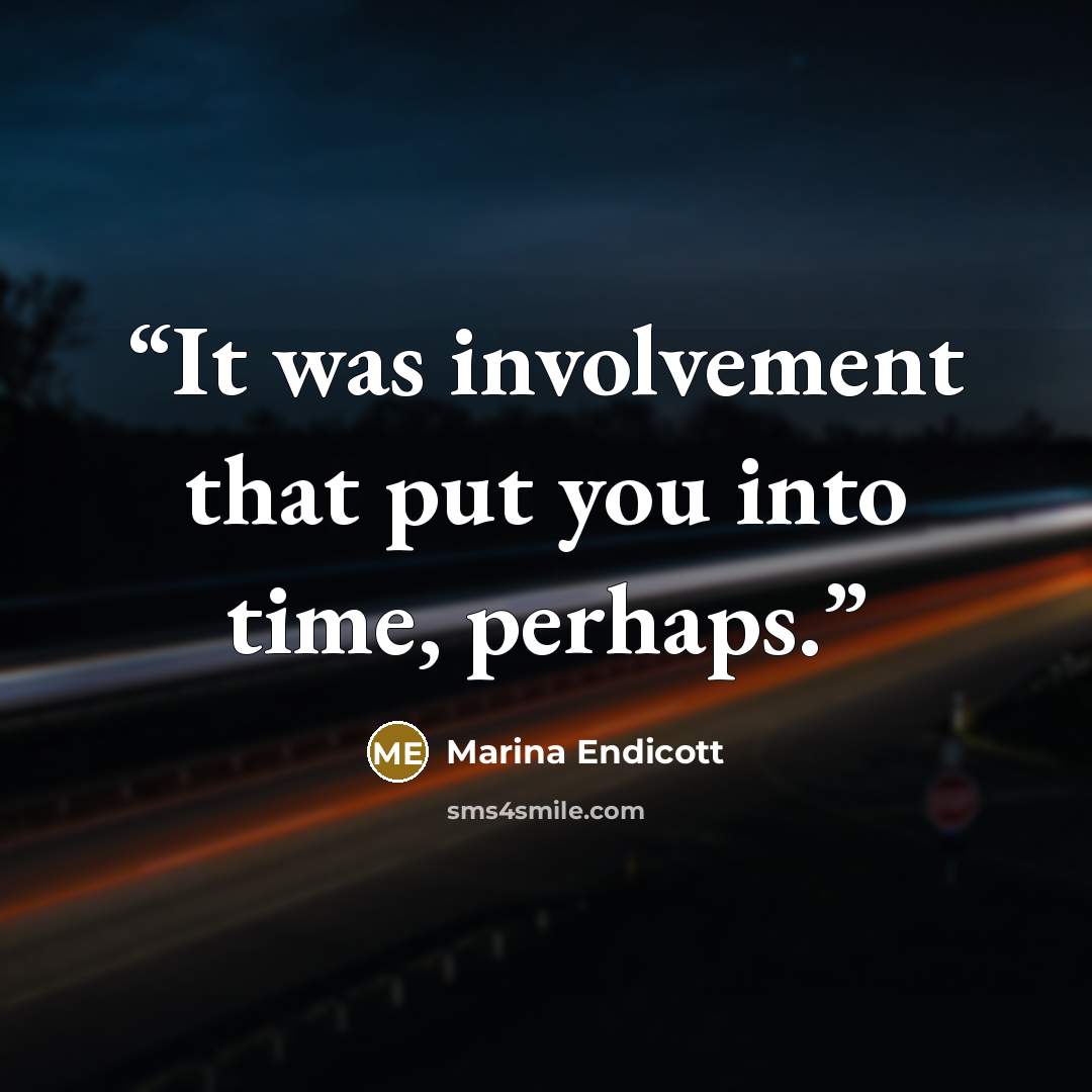 “It was involvement that put you into time, perhaps.” quote by Marina Endicott
