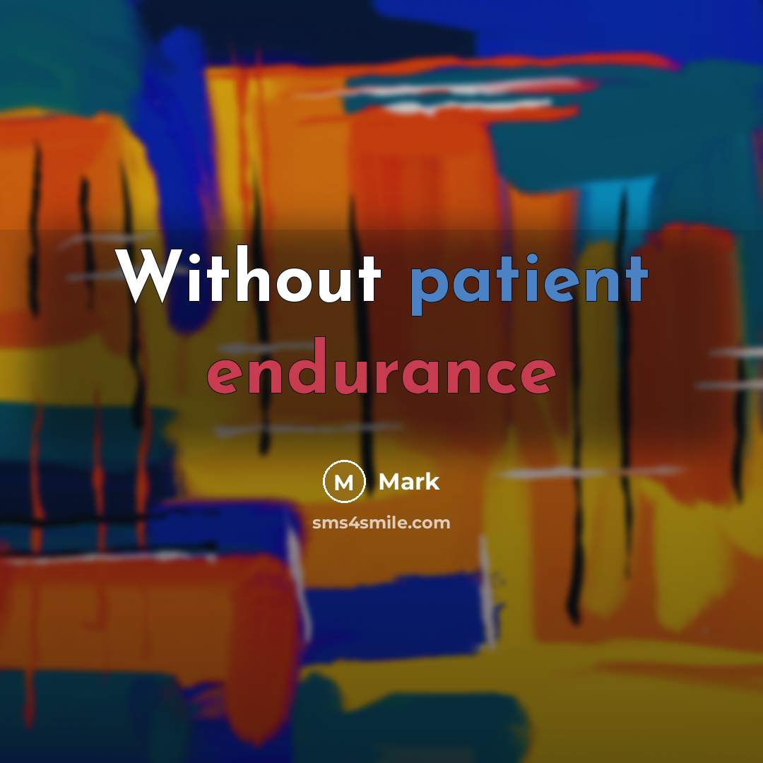 “Without patient endurance” quote by Mark
