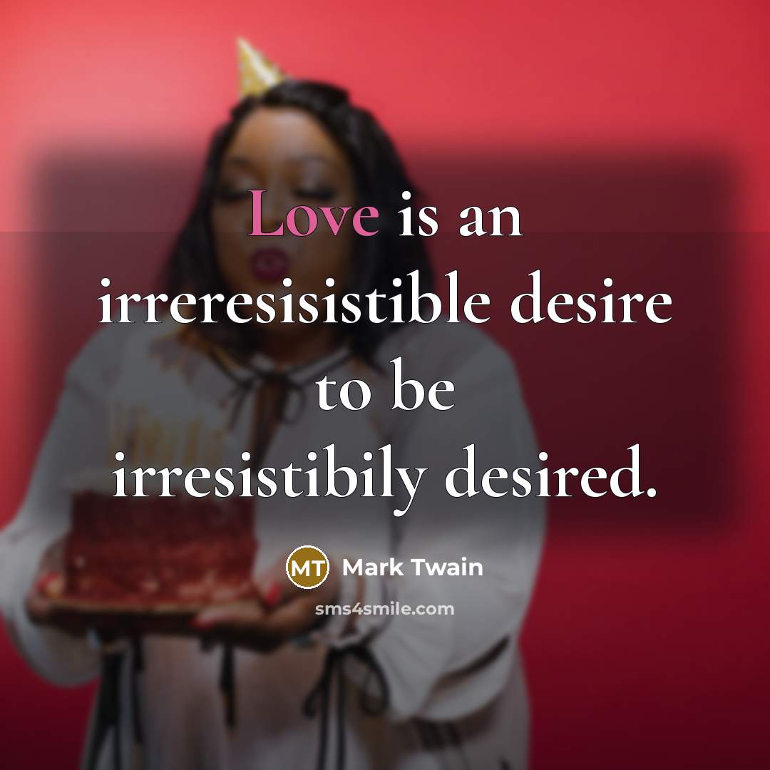 “Love is an irreresisistible desire to be irresistibily desired.…” quote by Mark Twain