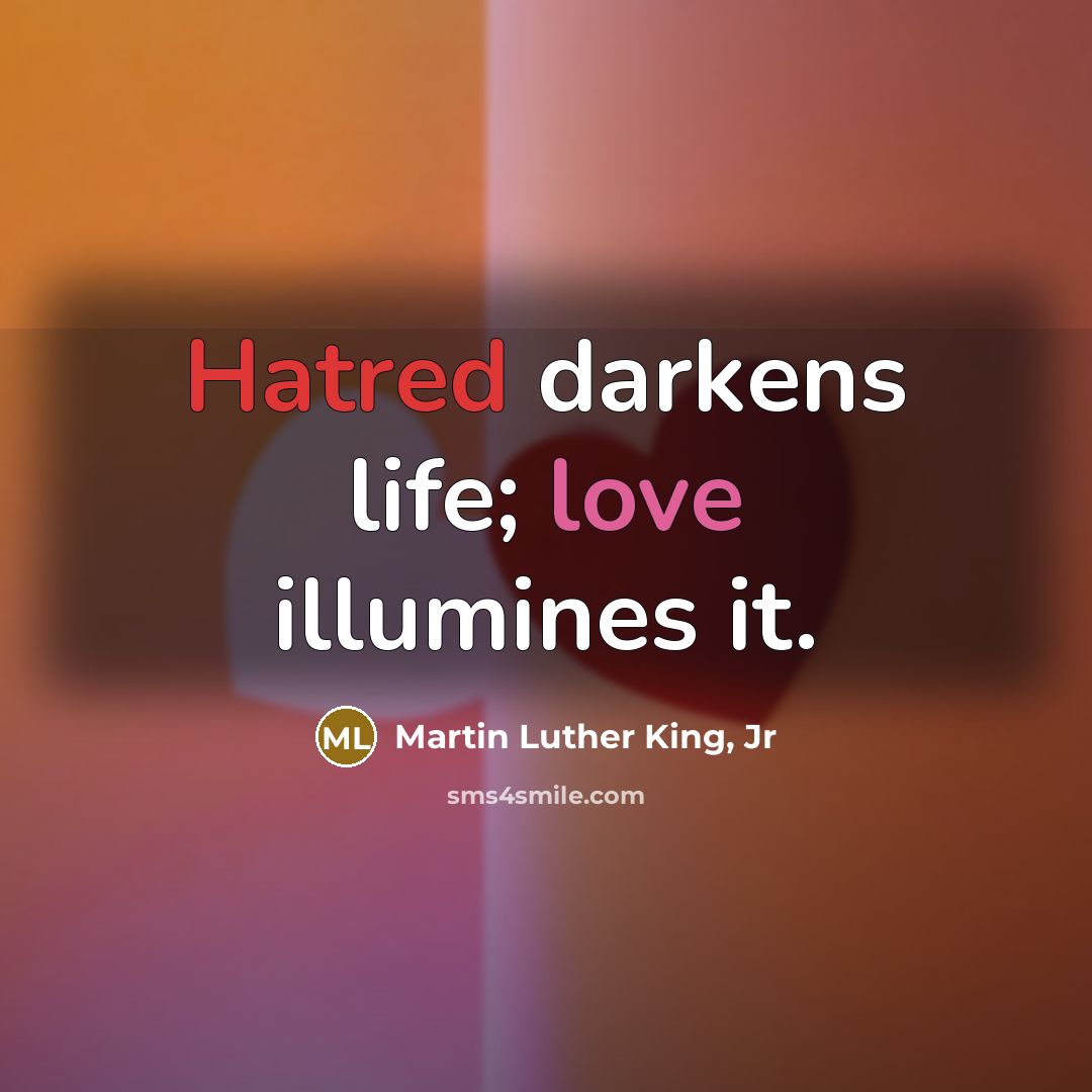 “Hatred darkens life; love illumines it.” quote by Martin Luther King, Jr