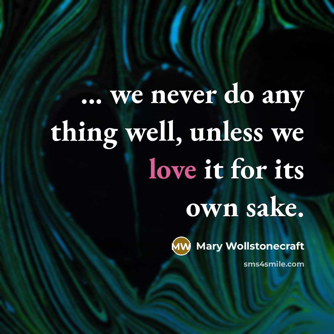 “... we never do any thing well, unless we love…” quote by Mary Wollstonecraft