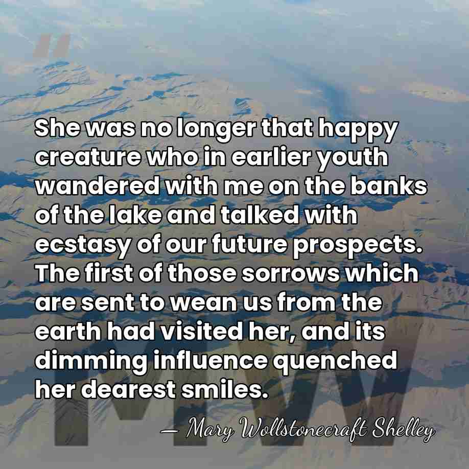 She was no longer that happy creature who in earlier youth wandered&hellip; - Mary Wollstonecraft Shelley
