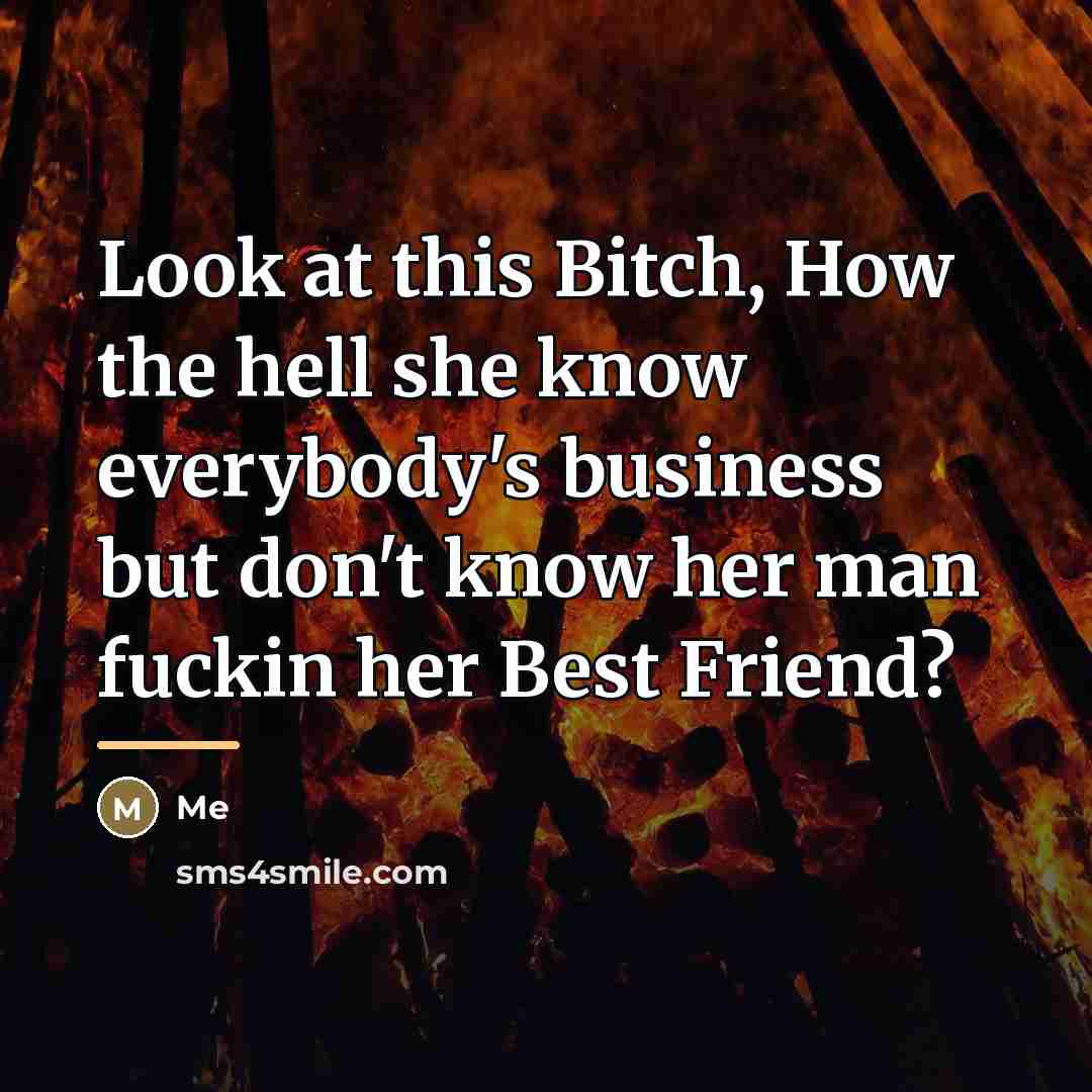 “Look at this Bitch, How the hell she know everybody's…” quote by Me