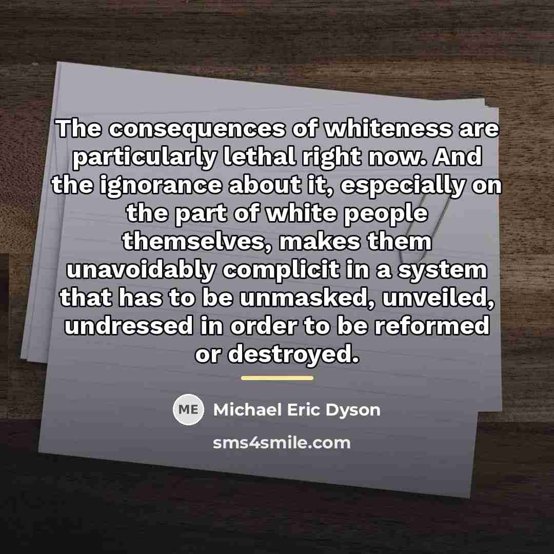“The consequences of whiteness are particularly lethal right now. And…” quote by Michael Eric Dyson