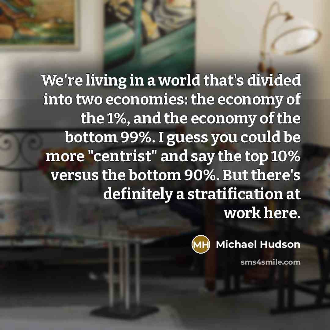 “We're living in a world that's divided into two economies:…” quote by Michael Hudson