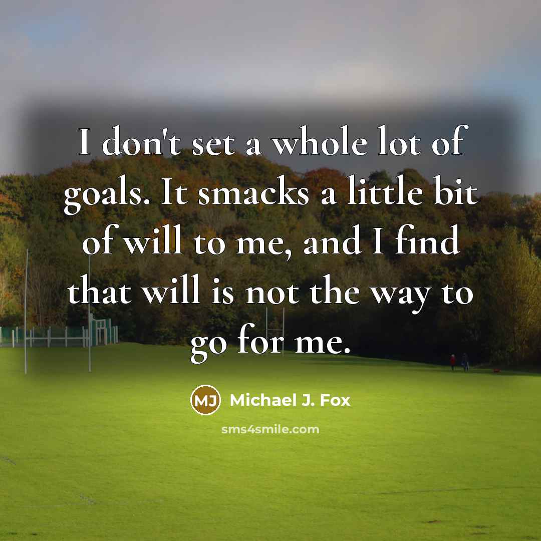 “I don't set a whole lot of goals. It smacks…” quote by Michael J. Fox