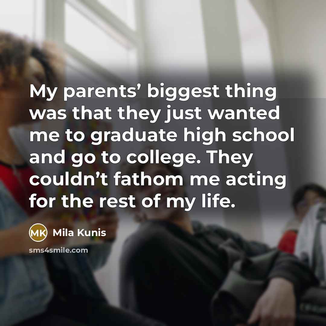 “My parents’ biggest thing was that they just wanted me…” quote by Mila Kunis