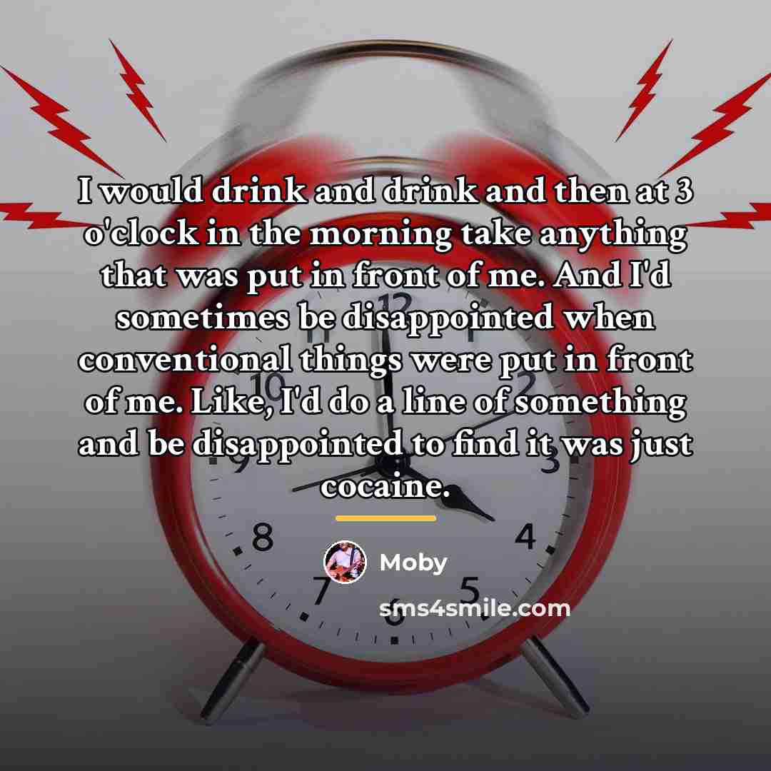 “I would drink and drink and then at 3 o'clock…” quote by Moby