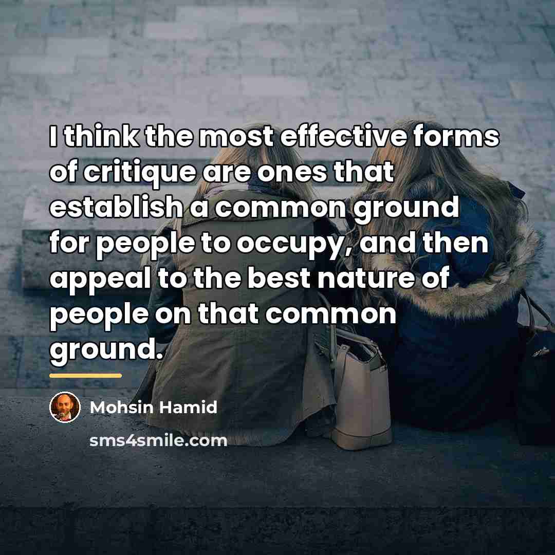 “I think the most effective forms of critique are ones…” quote by Mohsin Hamid