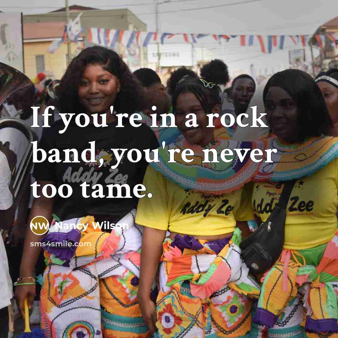 “If you're in a rock band, you're never too tame.…” quote by Nancy Wilson