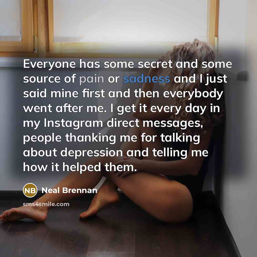 “Everyone has some secret and some source of pain or…” quote by Neal Brennan