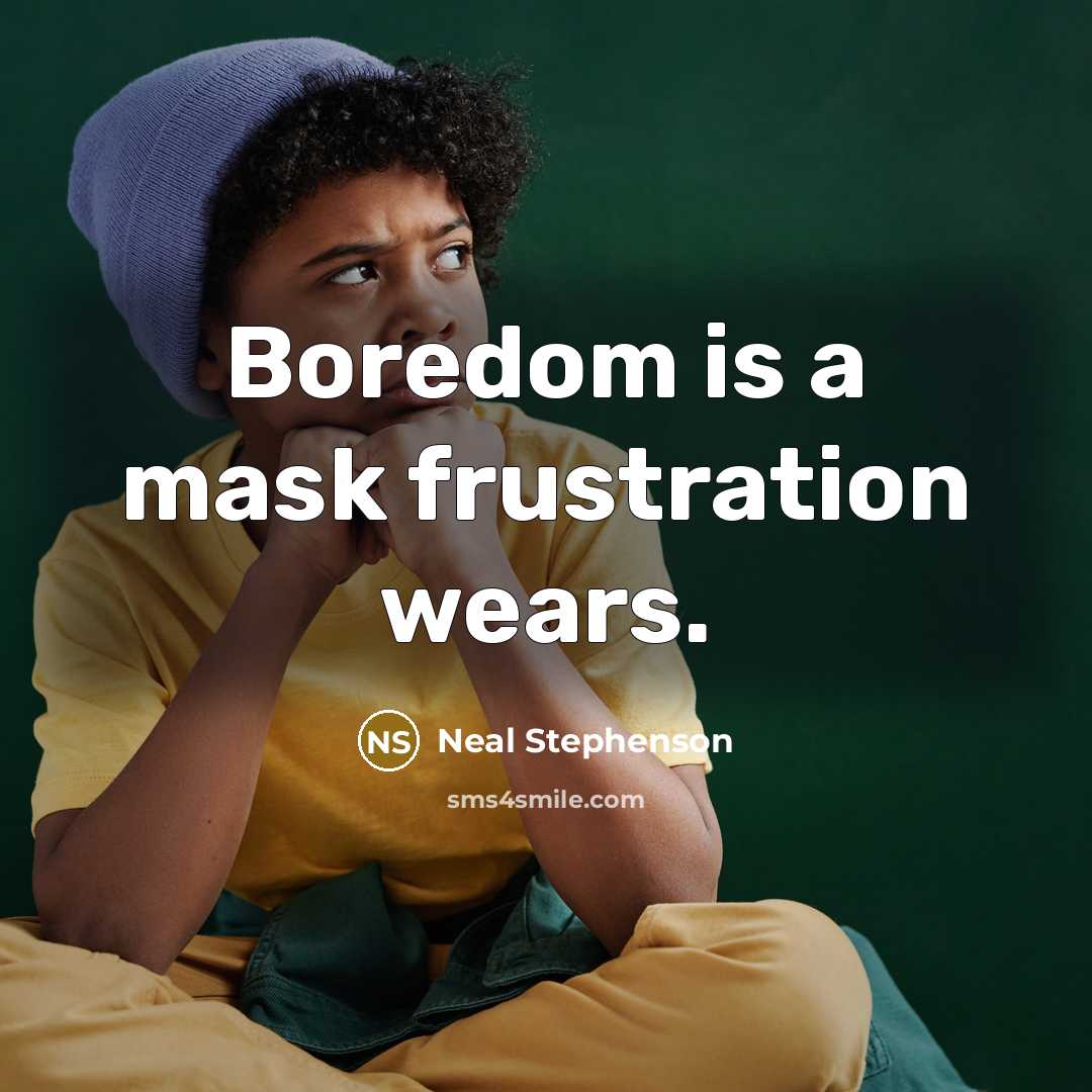 “Boredom is a mask frustration wears.…” quote by Neal Stephenson